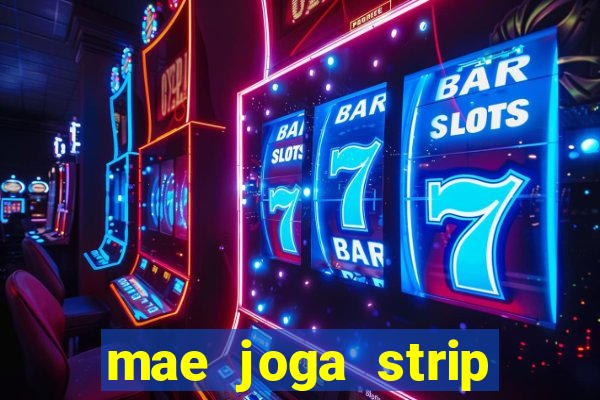 mae joga strip poker com o filho